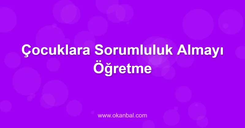 Çocuklara Sorumluluk Almayı Öğretme