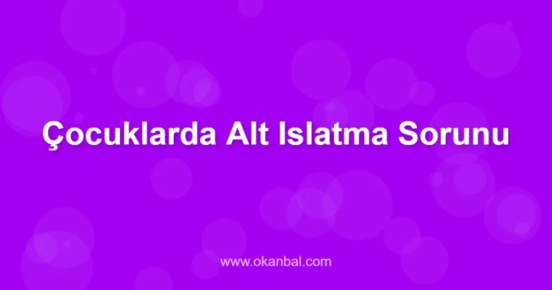 Çocuklarda Alt Islatma Sorunu