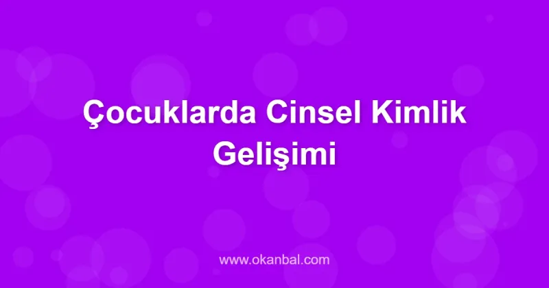Çocuklarda Cinsel Kimlik Gelişimi