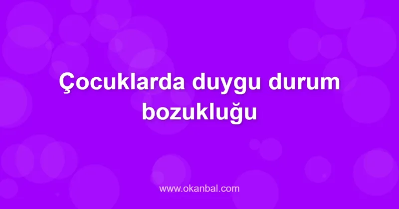 Çocuklarda duygu durum bozukluğu
