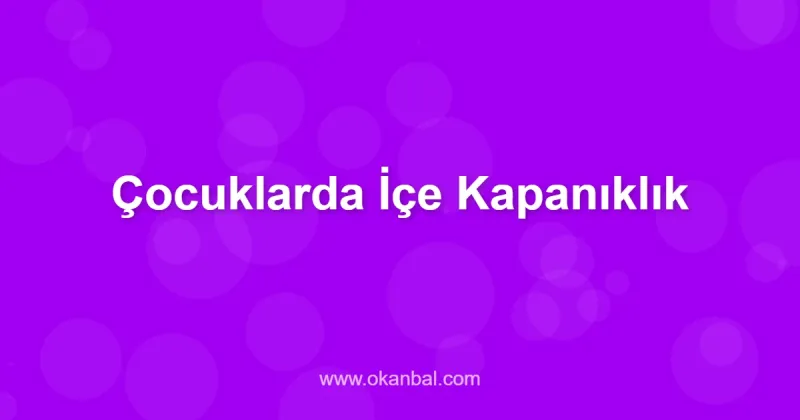 Çocuklarda İçe Kapanıklık