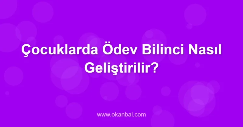 Çocuklarda Ödev Bilinci Nasıl Geliştirilir?