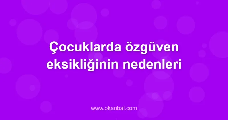 Çocuklarda özgüven eksikliğinin nedenleri