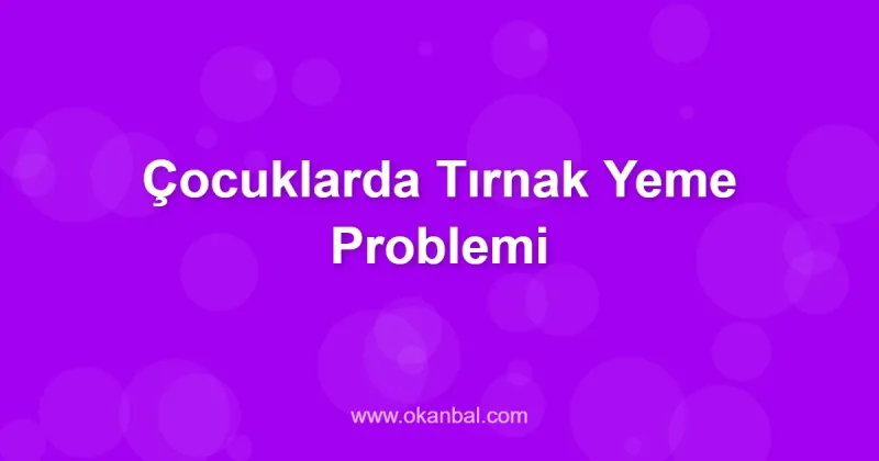 Çocuklarda Tırnak Yeme Problemi