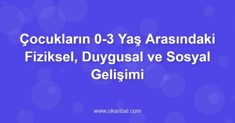 Çocukların 0-3 Yaş Arasındaki Fiziksel, Duygusal ve Sosyal Gelişimi