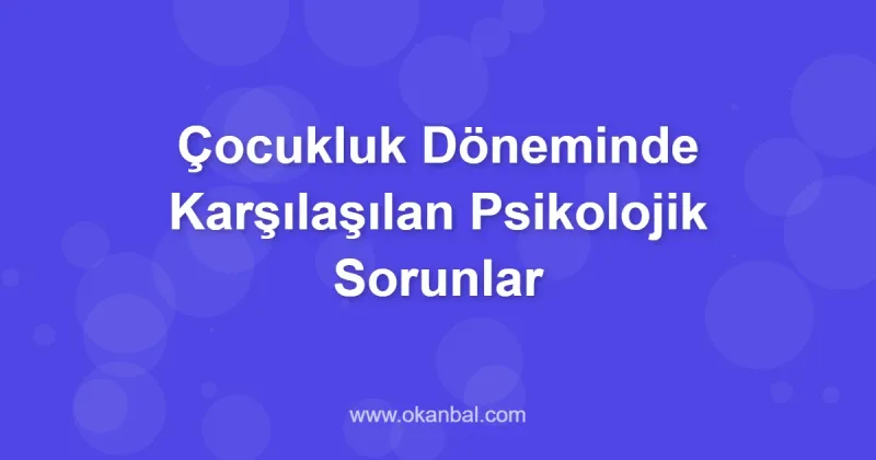 Çocukluk Döneminde Karşılaşılan Psikolojik Sorunlar