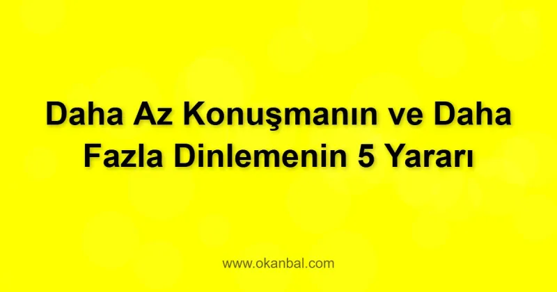 Daha Az Konuşmanın ve Daha Fazla Dinlemenin 5 Yararı
