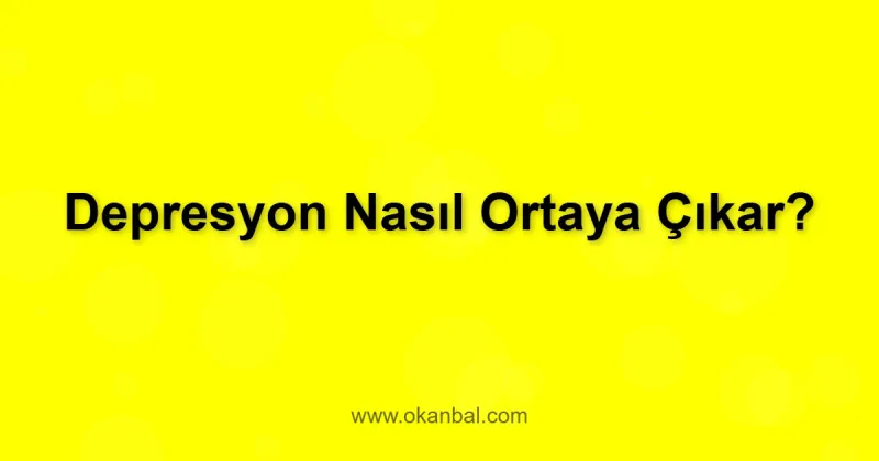 Depresyon Nasıl Ortaya Çıkar?