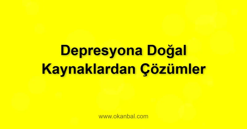 Depresyona Doğal Kaynaklardan Çözümler