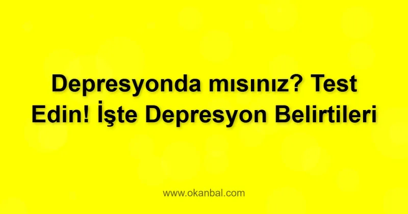 Depresyonda mısınız? Test Edin! İşte Depresyon Belirtileri