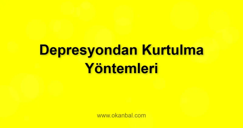 Depresyondan Kurtulma Yöntemleri