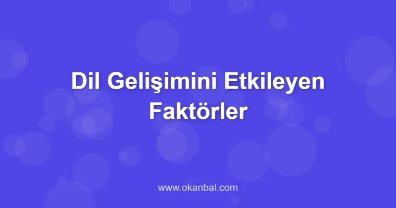 Dil Gelişimini Etkileyen Faktörler