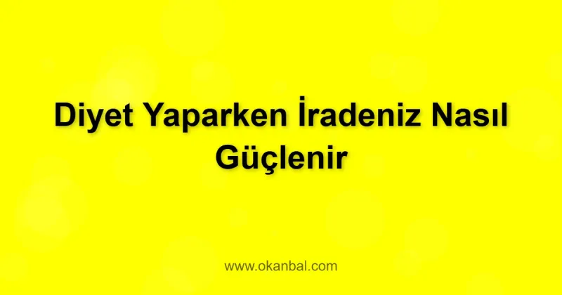 Diyet Yaparken İradeniz Nasıl Güçlenir