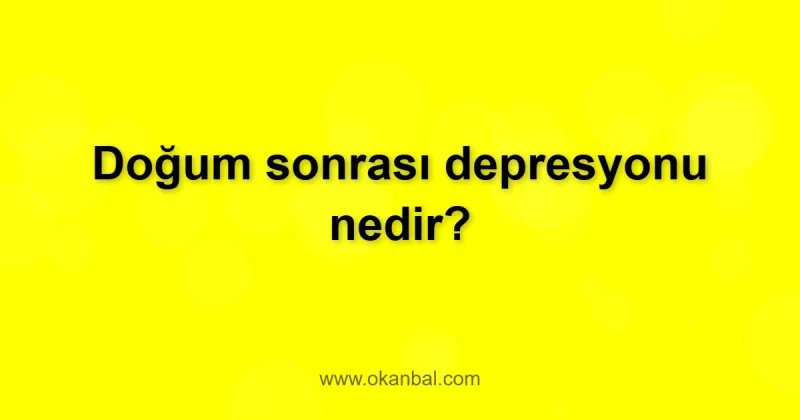 Doğum sonrası depresyonu nedir?