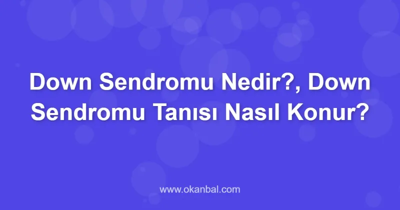 Down Sendromu Nedir?, Down Sendromu Tanısı Nasıl Konur?