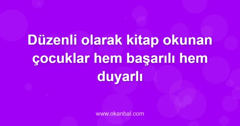 Düzenli olarak kitap okunan çocuklar hem başarılı hem duyarlı