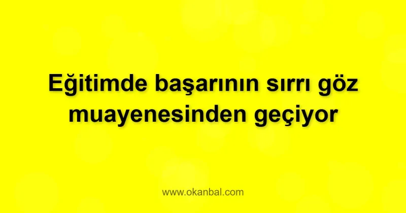 Eğitimde başarının sırrı göz muayenesinden geçiyor