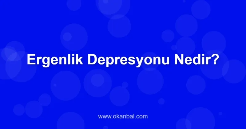 Ergenlik Depresyonu Nedir?