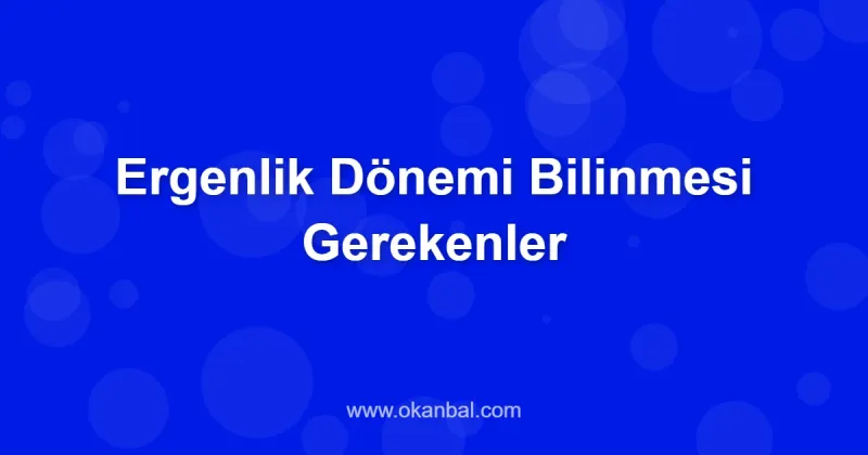 Ergenlik Dönemi Bilinmesi Gerekenler