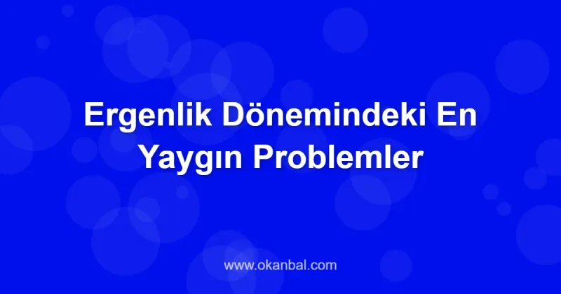 Ergenlik Dönemindeki En Yaygın Problemler