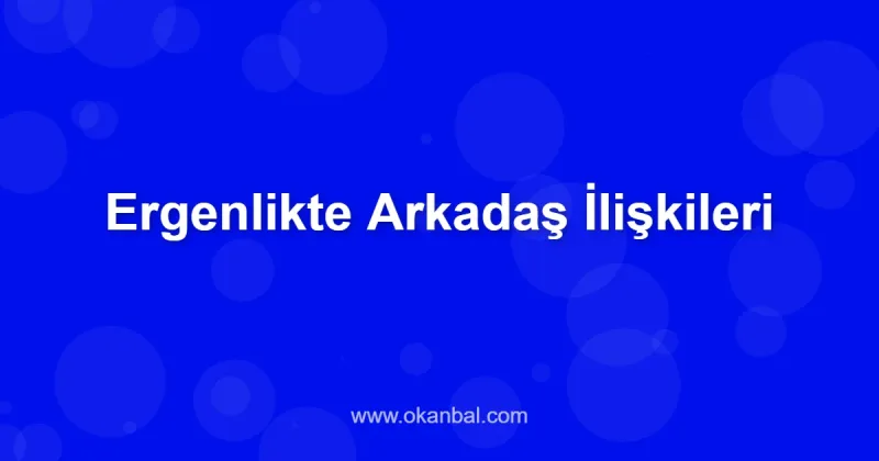 Ergenlikte Arkadaş İlişkileri