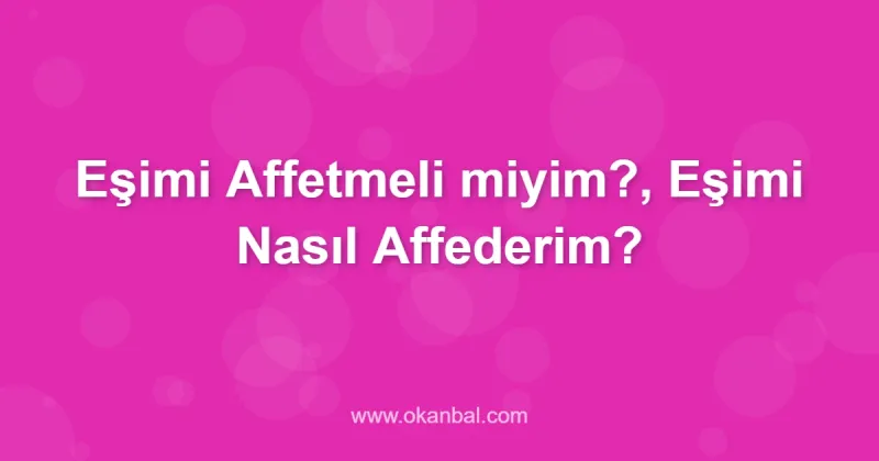Eşimi Affetmeli miyim?, Eşimi Nasıl Affederim?