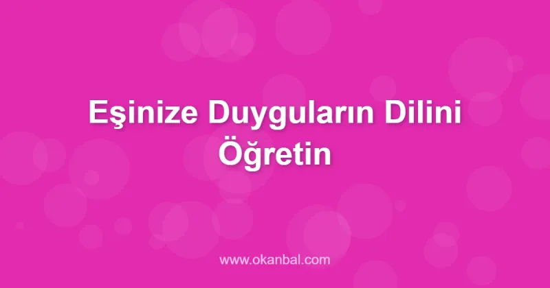 Eşinize Duyguların Dilini Öğretin