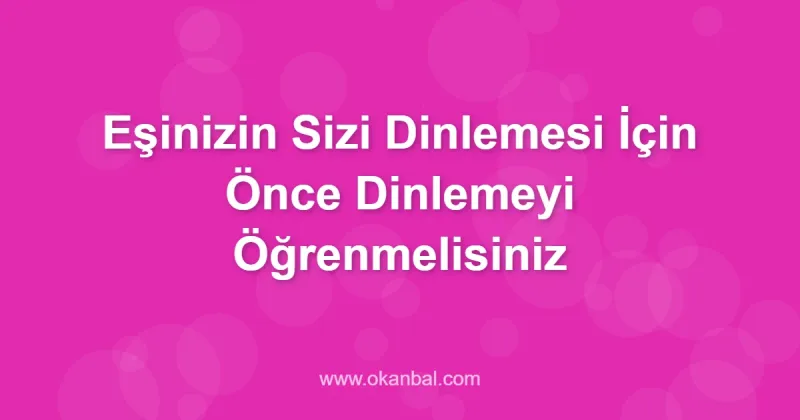 Eşinizin Sizi Dinlemesi İçin Önce Dinlemeyi Öğrenmelisiniz