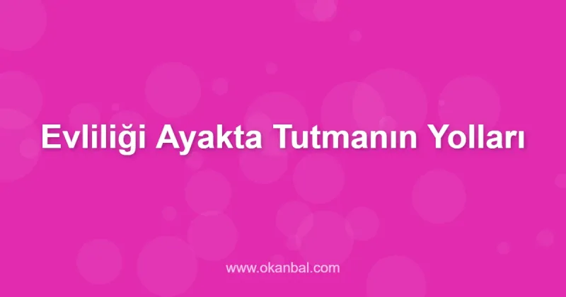 Evliliği Ayakta Tutmanın Yolları