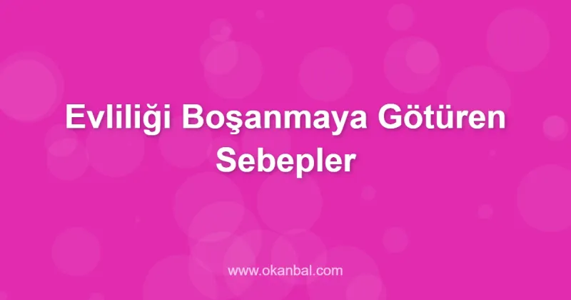 Evliliği Boşanmaya Götüren Sebepler