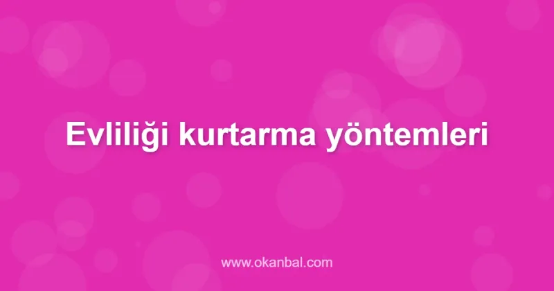 Evliliği kurtarma yöntemleri