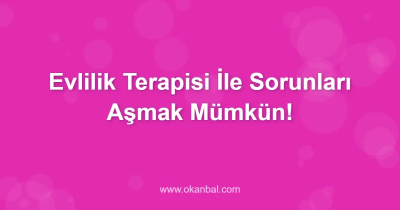 Evlilik Terapisi İle Sorunları Aşmak Mümkün!