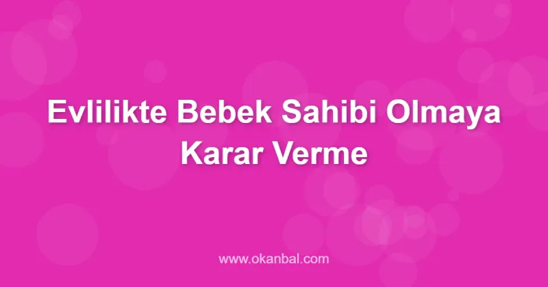 Evlilikte Bebek Sahibi Olmaya Karar Verme