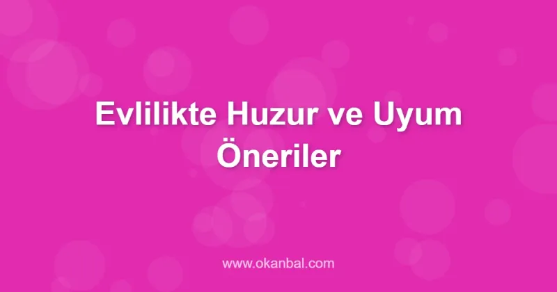 Evlilikte Huzur ve Uyum Öneriler