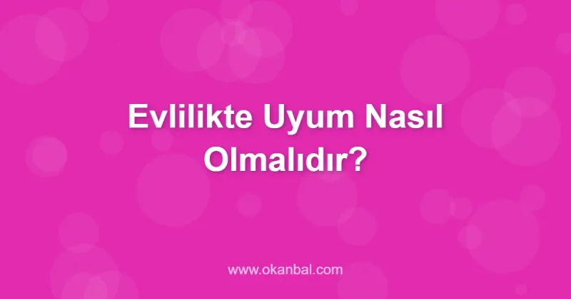 Evlilikte Uyum Nasıl Olmalıdır?