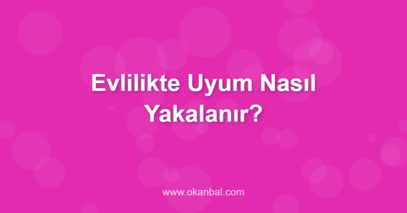 Evlilikte Uyum Nasıl Yakalanır?