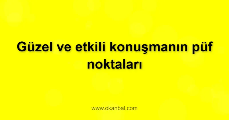 Güzel ve etkili konuşmanın püf noktaları