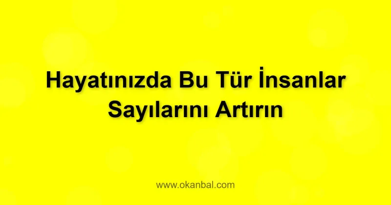 Hayatınızda Bu Tür İnsanlar Sayılarını Artırın