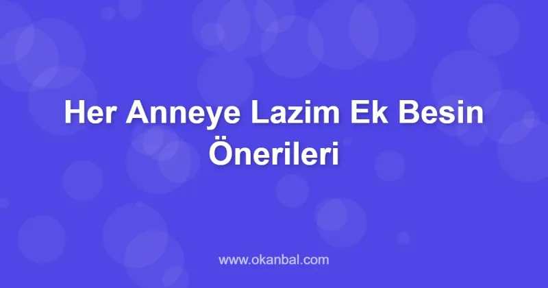 Her Anneye Lazim Ek Besin Önerileri
