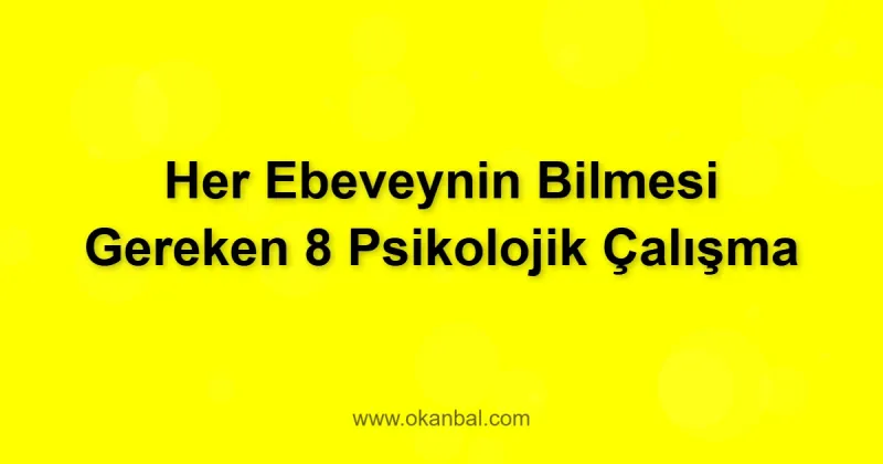 Her Ebeveynin Bilmesi Gereken 8 Psikolojik Çalışma