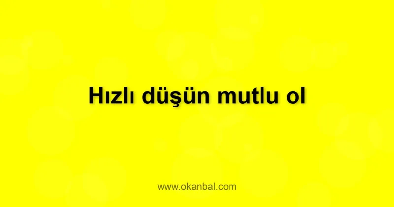 Hızlı düşün mutlu ol
