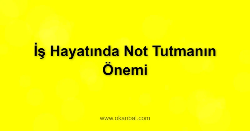İş Hayatında Not Tutmanın Önemi