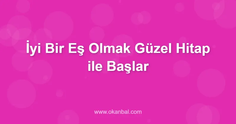 İyi Bir Eş Olmak Güzel Hitap ile Başlar