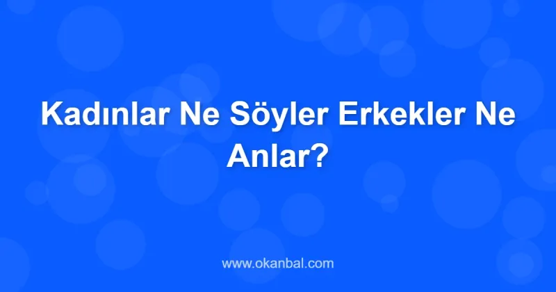 Kadınlar Ne Söyler Erkekler Ne Anlar?