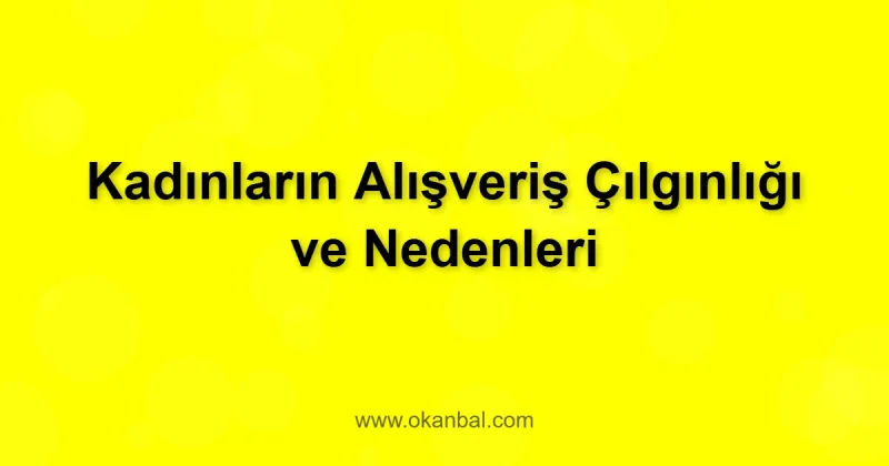 Kadınların Alışveriş Çılgınlığı ve Nedenleri
