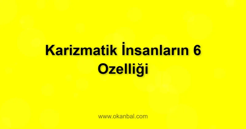 Karizmatik İnsanların 6 Ozelliği