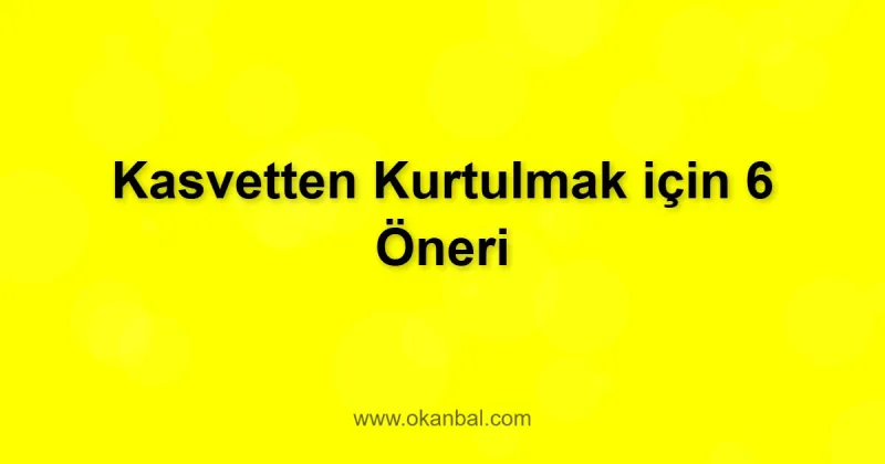 Kasvetten Kurtulmak için 6 Öneri