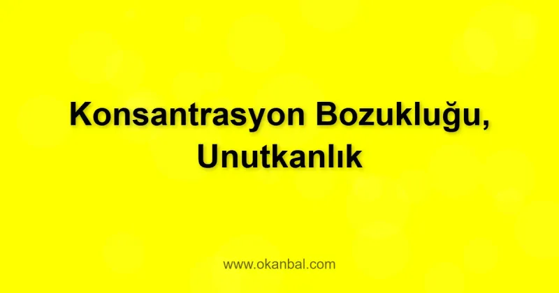 Konsantrasyon Bozukluğu, Unutkanlık