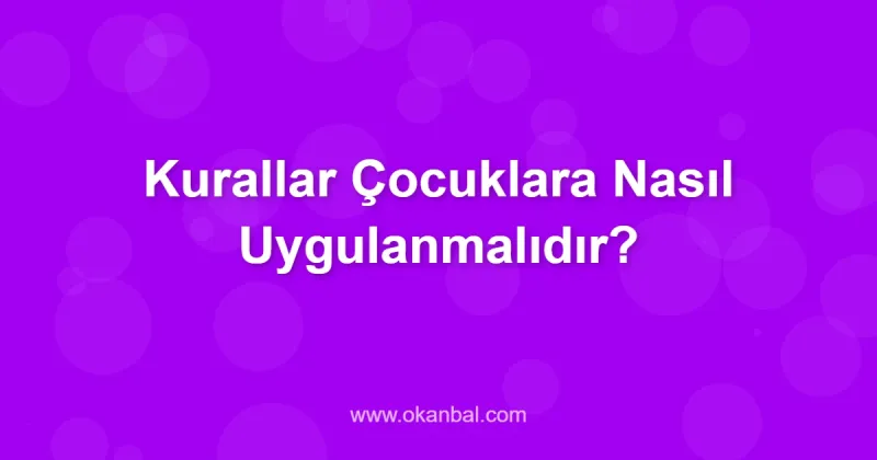 Kurallar Çocuklara Nasıl Uygulanmalıdır?