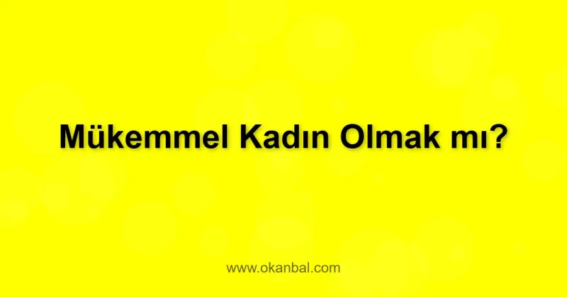 Mükemmel Kadın Olmak mı?